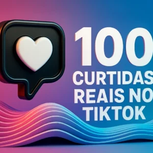 100 Curtidas Reais no TikTok